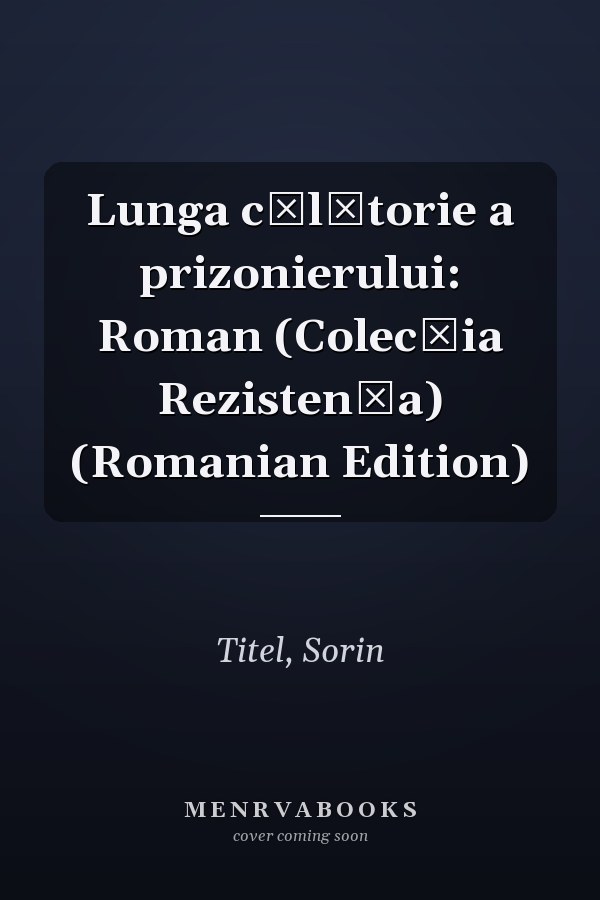 Lunga călătorie a prizonierului: Roman (Colecția Rezistența) (Romanian Edition)