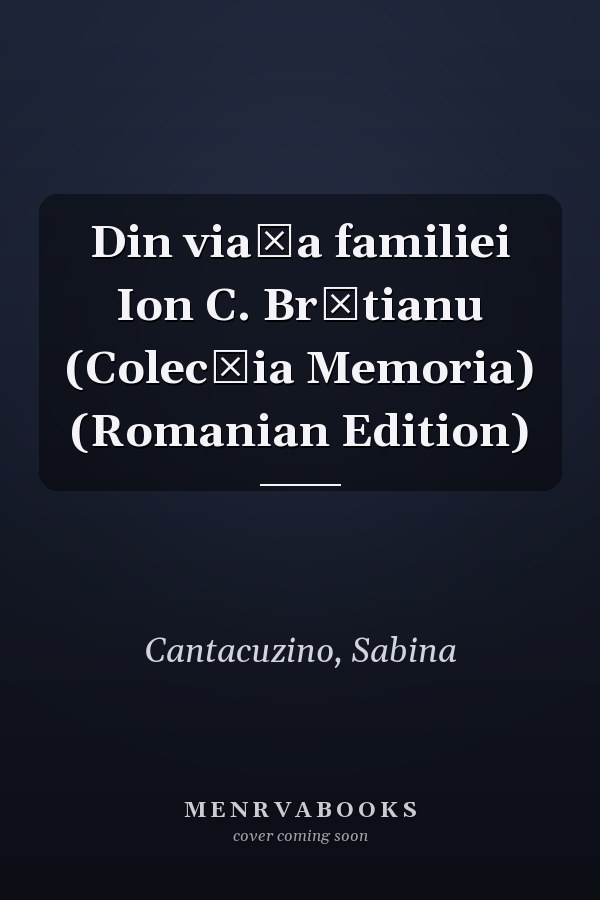 Din viața familiei Ion C. Brătianu (Colecția Memoria) (Romanian Edition)