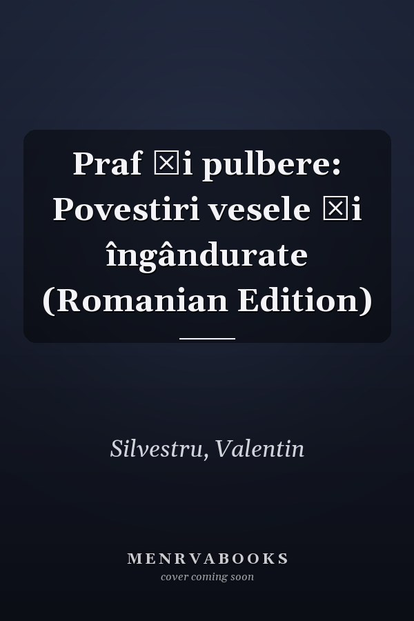 Praf și pulbere: Povestiri vesele și îngândurate (Romanian Edition)