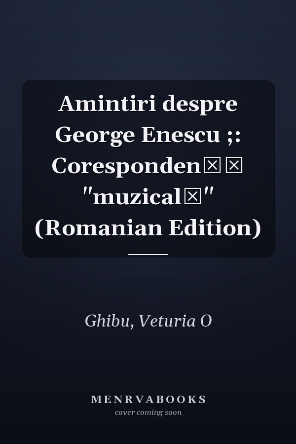 Amintiri despre George Enescu ;: Corespondență "muzicală" (Romanian Edition)