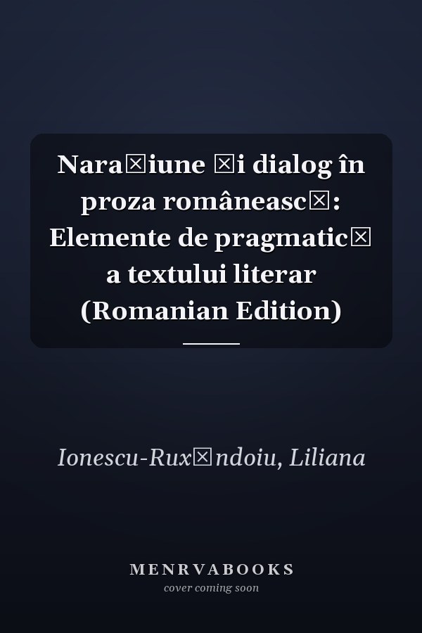 Narațiune și dialog în proza românească: Elemente de pragmatică a textului literar (Romanian Edition)