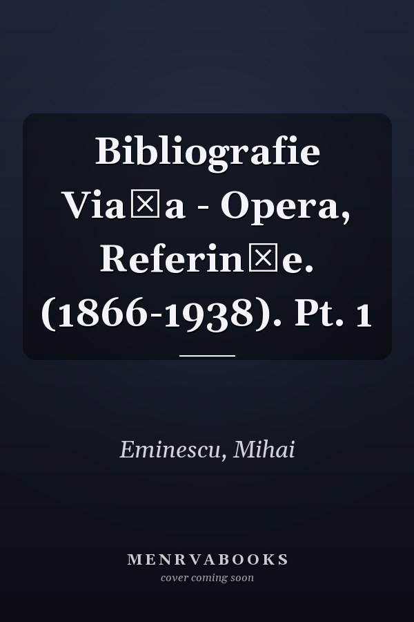 Bibliografie Viaţa - Opera, Referinţe. (1866-1938). Pt. 1