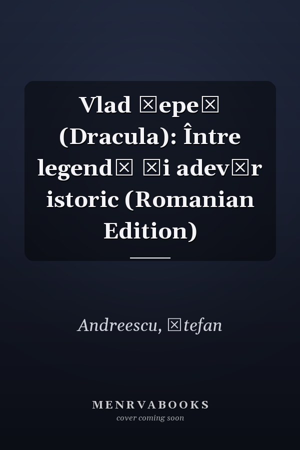 Vlad Țepeș (Dracula): Între legendă și adevăr istoric (Romanian Edition)