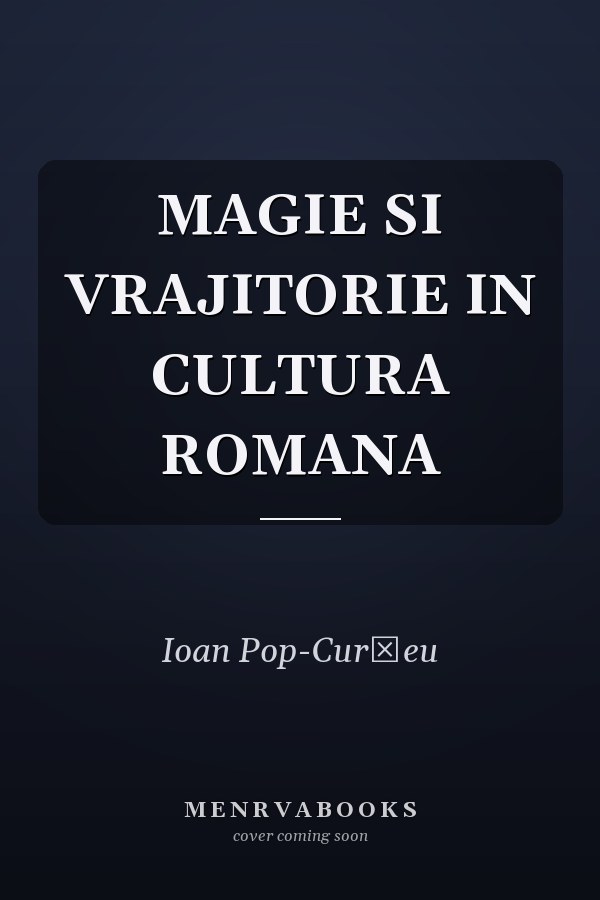 MAGIE SI VRAJITORIE IN CULTURA ROMANA