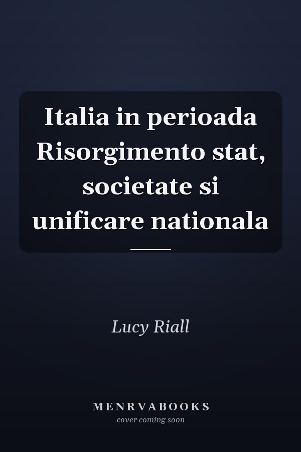 Italia in perioada Risorgimento stat, societate si unificare nationala