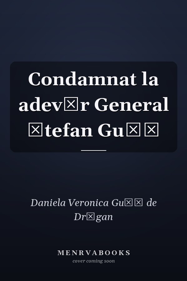 Condamnat la adevăr General Ștefan Gușă