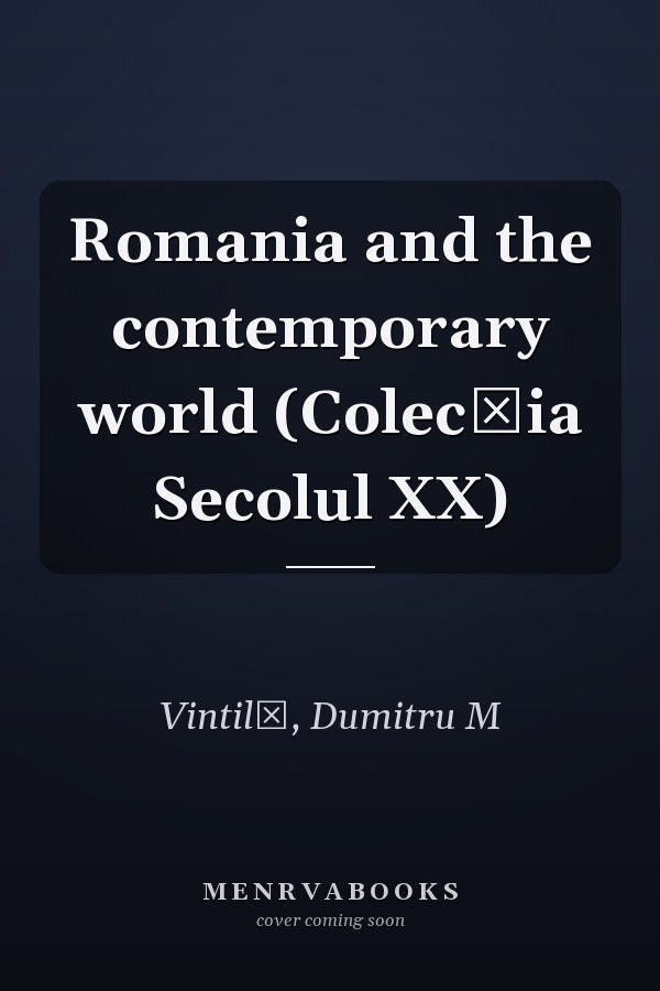 Romania and the contemporary world (Colecția Secolul XX)