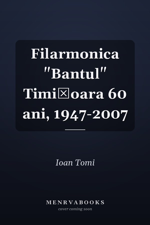 Filarmonica "Bantul" Timişoara 60 ani, 1947-2007