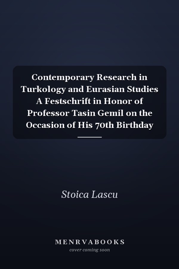 Contemporary Research in Turkology and Eurasian Studies A Festschrift in Honor of Professor Tasin Gemil on the Occasion of His 70th Birthday
