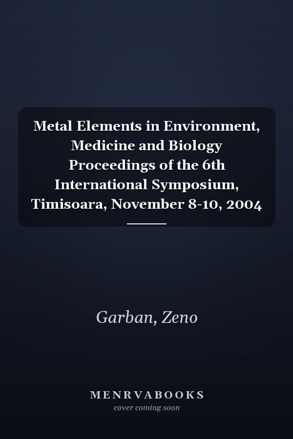 Metal Elements in Environment, Medicine and Biology Proceedings of the 6th International Symposium, Timisoara, November 8-10, 2004