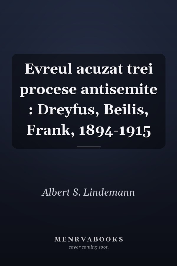 Evreul acuzat trei procese antisemite : Dreyfus, Beilis, Frank, 1894-1915