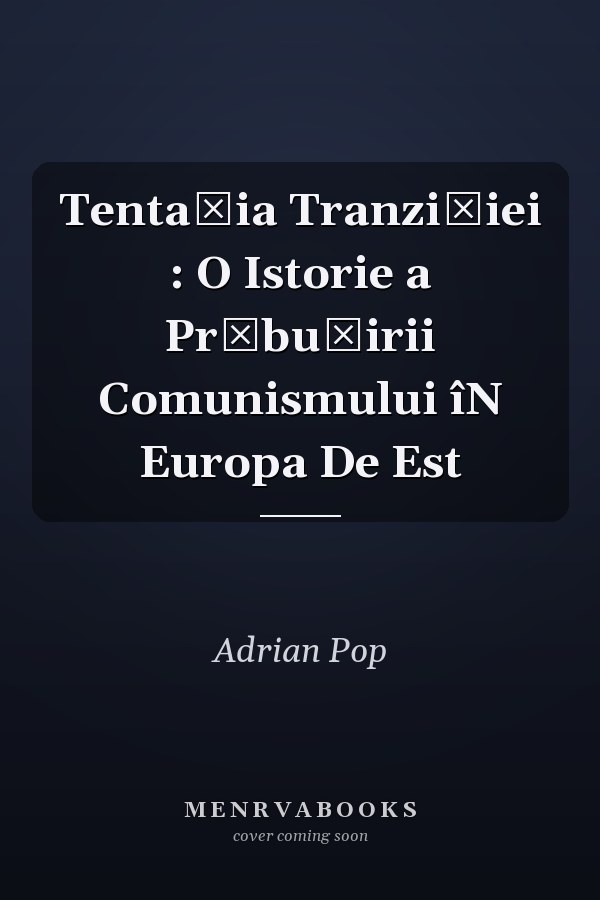 Tentația Tranziției : O Istorie a Prăbușirii Comunismului îN Europa De Est
