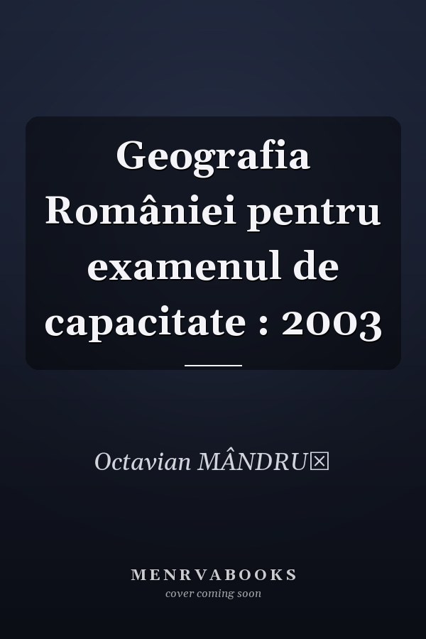 Geografia României pentru examenul de capacitate : 2003