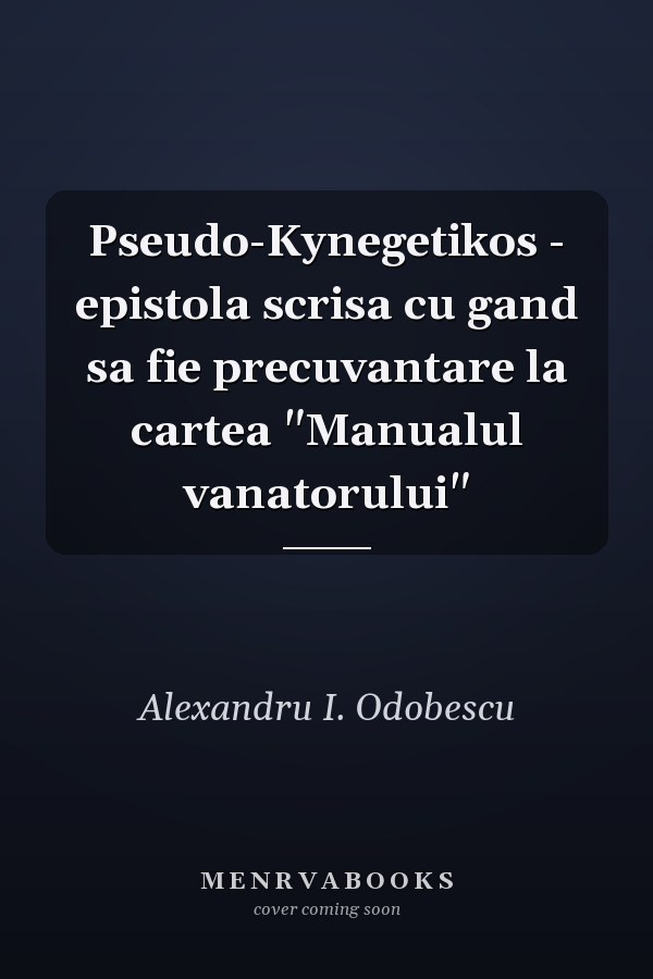 Pseudo-Kynegetikos - epistola scrisa cu gand sa fie precuvantare la cartea "Manualul vanatorului"