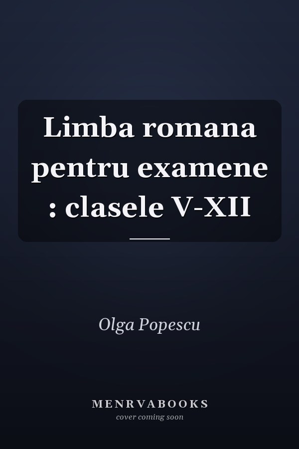 Limba romana pentru examene : clasele V-XII
