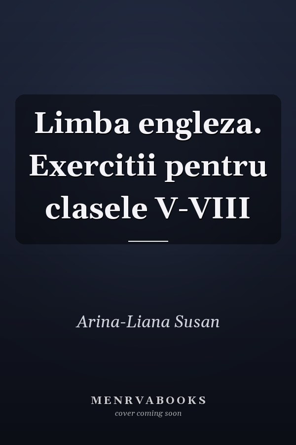 Limba engleza. Exercitii pentru clasele V-VIII