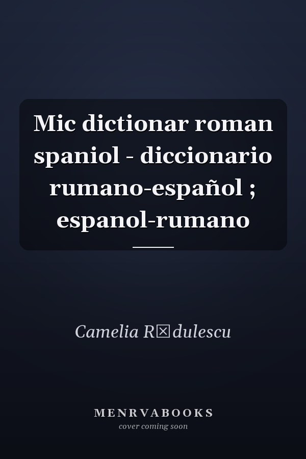 Mic dictionar roman spaniol - diccionario rumano-español ; espanol-rumano