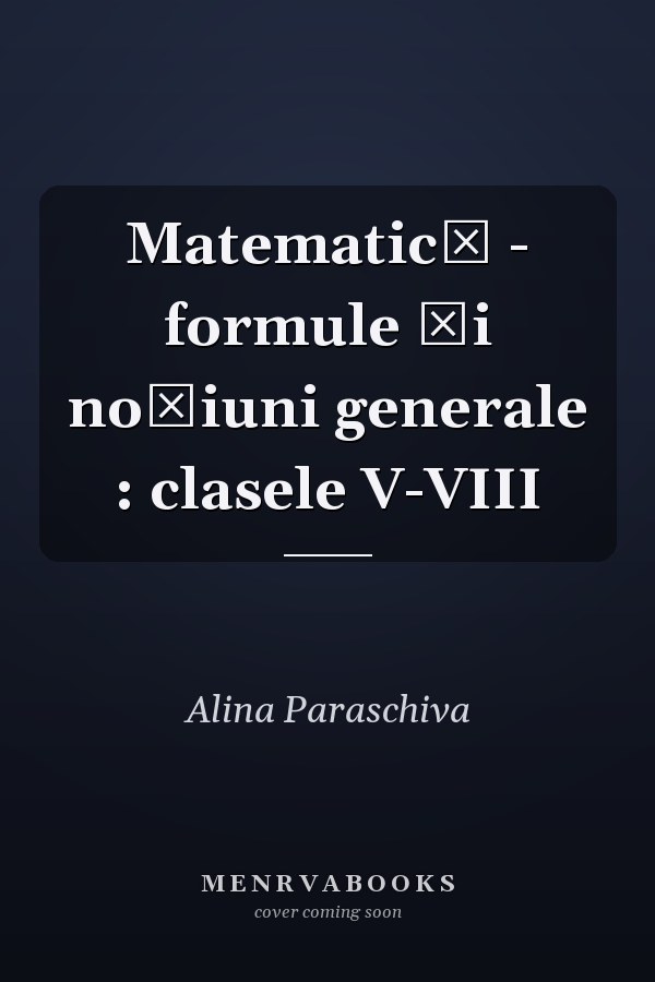 Matematică - formule şi noţiuni generale : clasele V-VIII