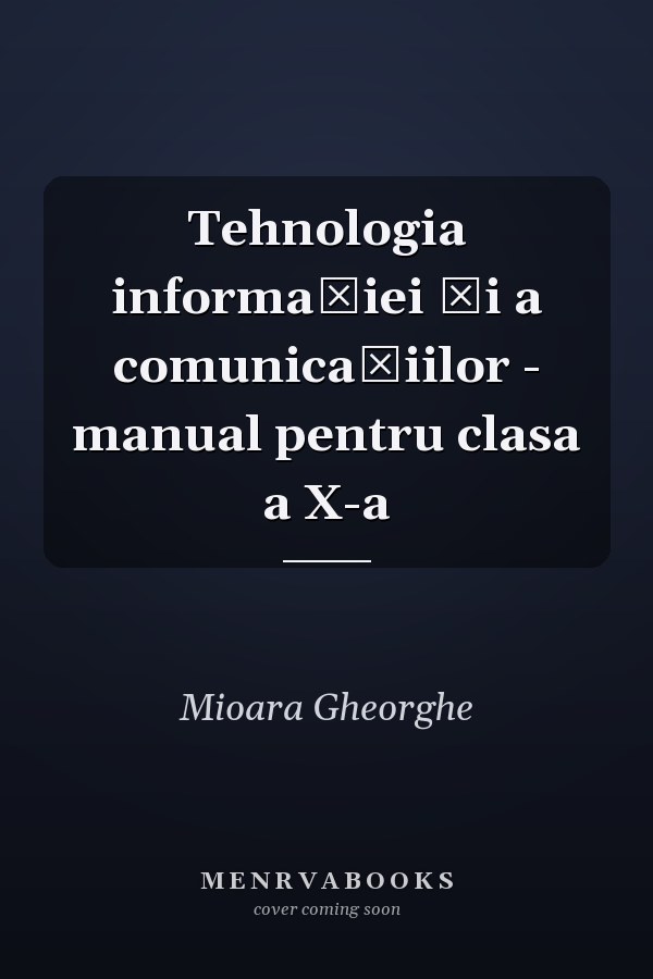 Tehnologia informaţiei şi a comunicaţiilor - manual pentru clasa a X-a