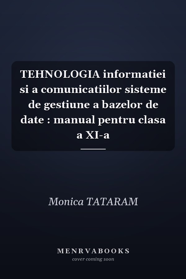 TEHNOLOGIA informatiei si a comunicatiilor sisteme de gestiune a bazelor de date : manual pentru clasa a XI-a