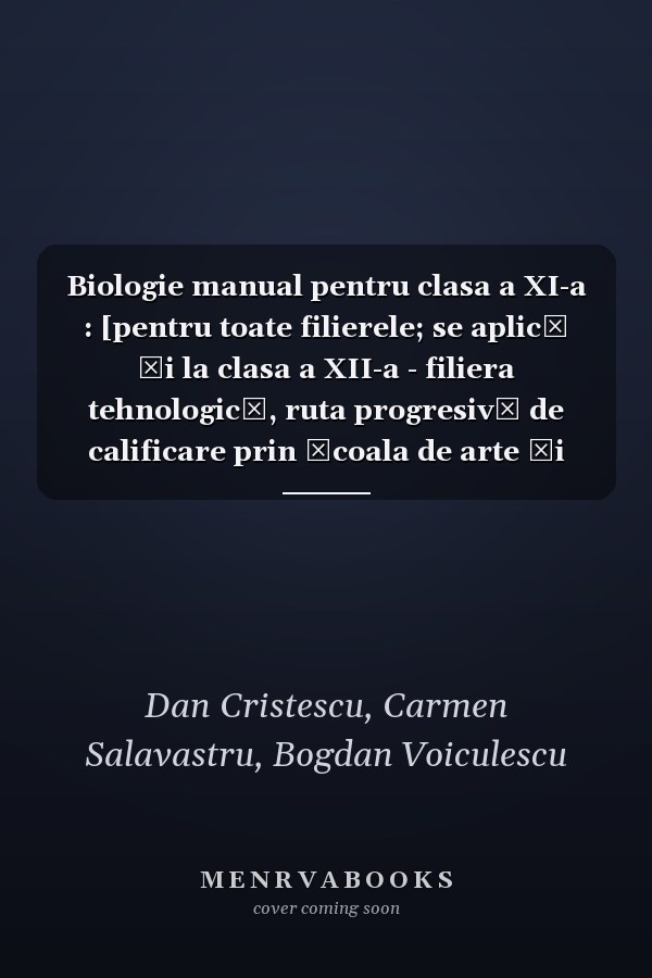 Biologie manual pentru clasa a XI-a : [pentru toate filierele; se aplică şi la clasa a XII-a - filiera tehnologică, ruta progresivă de calificare prin şcoala de arte şi meserii+anul de completare]