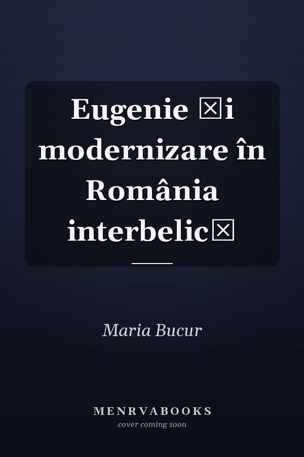 Eugenie şi modernizare în România interbelică