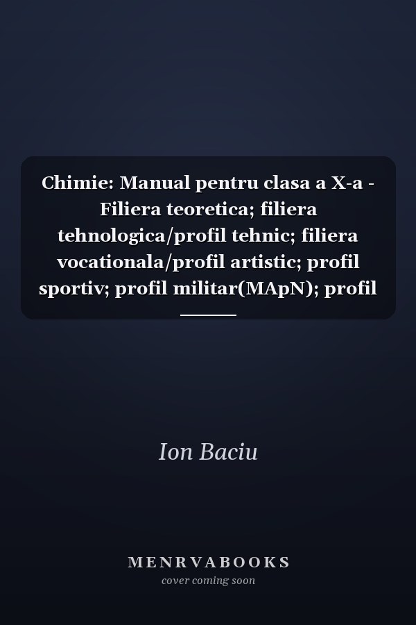 Chimie: Manual pentru clasa a X-a - Filiera teoretica; filiera tehnologica/profil tehnic; filiera vocationala/profil artistic; profil sportiv; profil militar(MApN); profil militar(MI); profil teologic