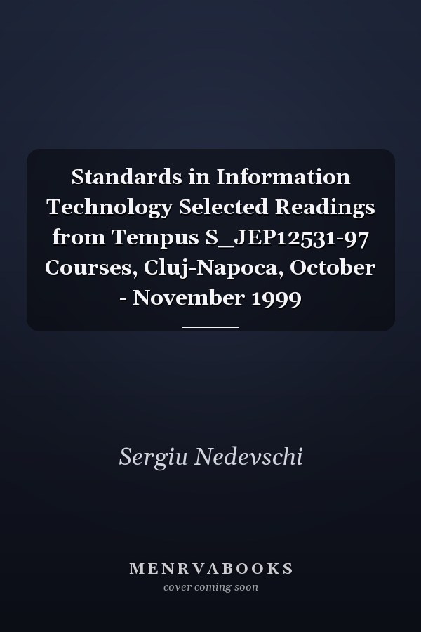 Standards in Information Technology Selected Readings from Tempus S_JEP12531-97 Courses, Cluj-Napoca, October - November 1999