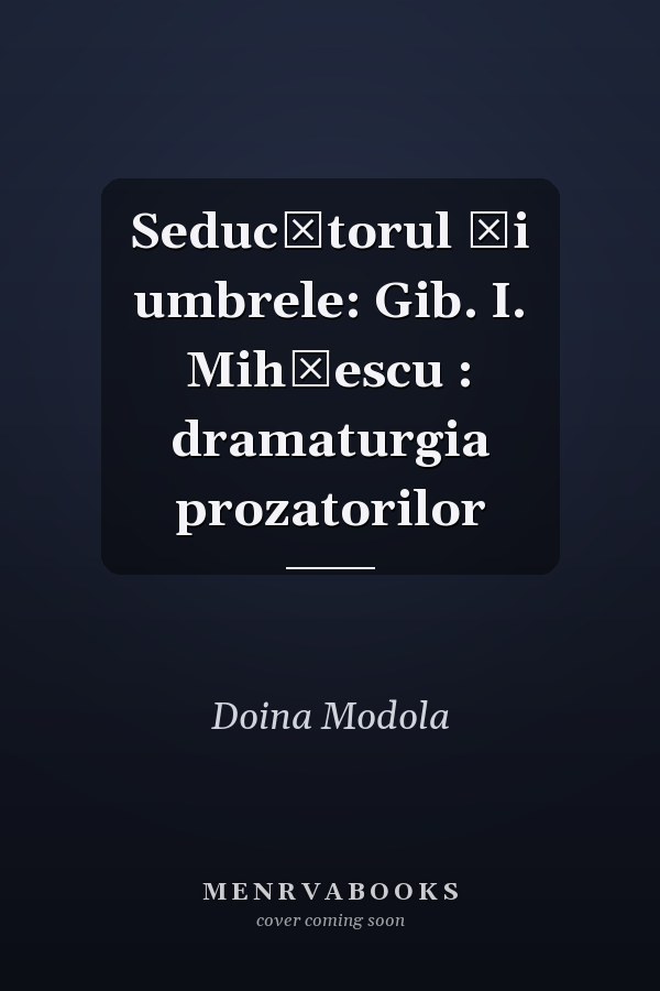 Seducătorul și umbrele: Gib. I. Mihăescu : dramaturgia prozatorilor