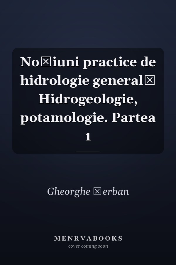 Noţiuni practice de hidrologie generală Hidrogeologie, potamologie. Partea 1