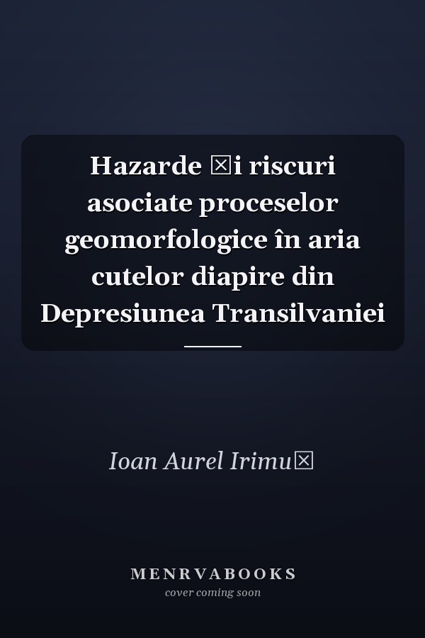 Hazarde şi riscuri asociate proceselor geomorfologice în aria cutelor diapire din Depresiunea Transilvaniei