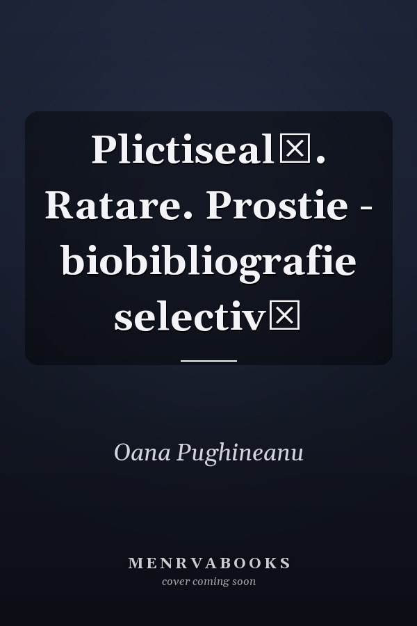 Plictiseală. Ratare. Prostie - biobibliografie selectivă