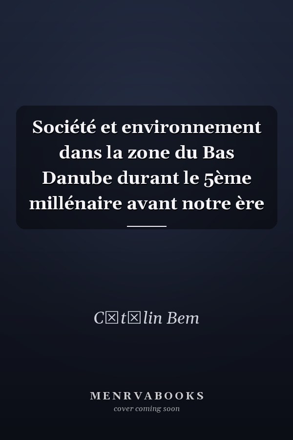 Société et environnement dans la zone du Bas Danube durant le 5ème millénaire avant notre ère