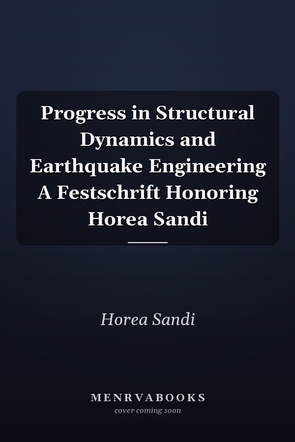 Progress in Structural Dynamics and Earthquake Engineering A Festschrift Honoring Horea Sandi
