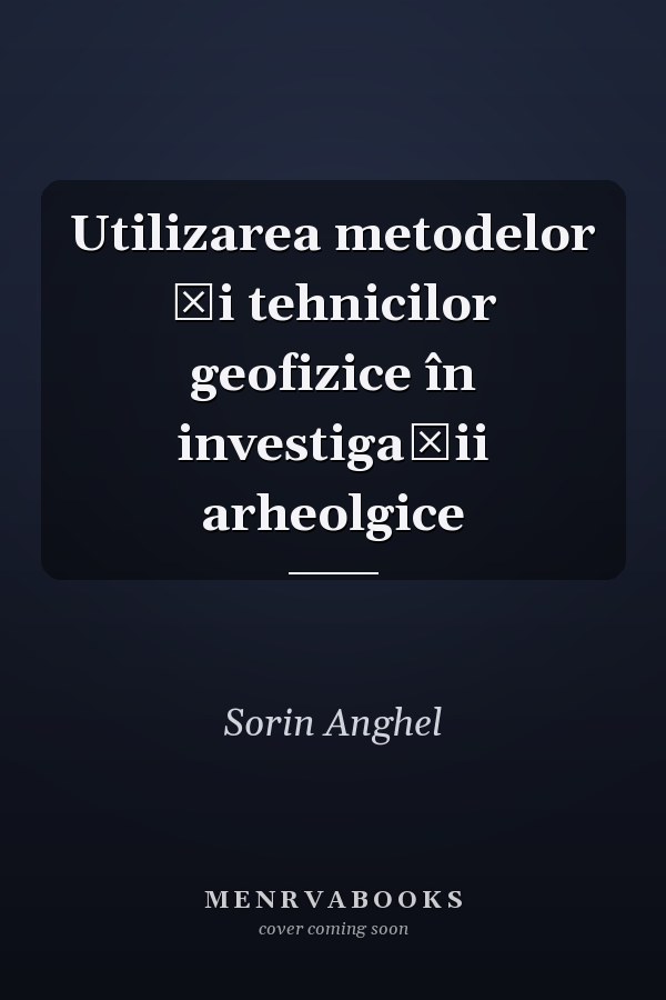 Utilizarea metodelor şi tehnicilor geofizice în investigaţii arheolgice
