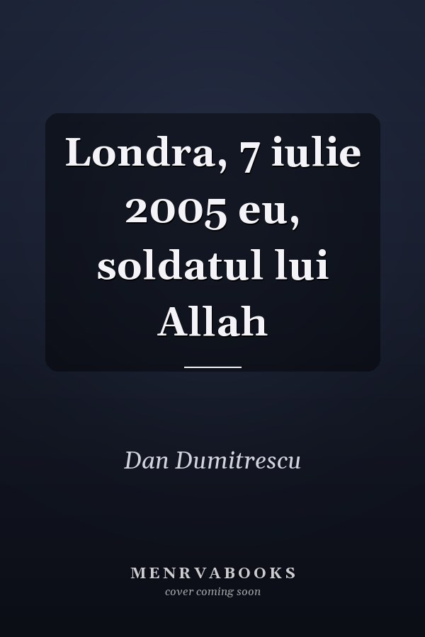 Londra, 7 iulie 2005 eu, soldatul lui Allah