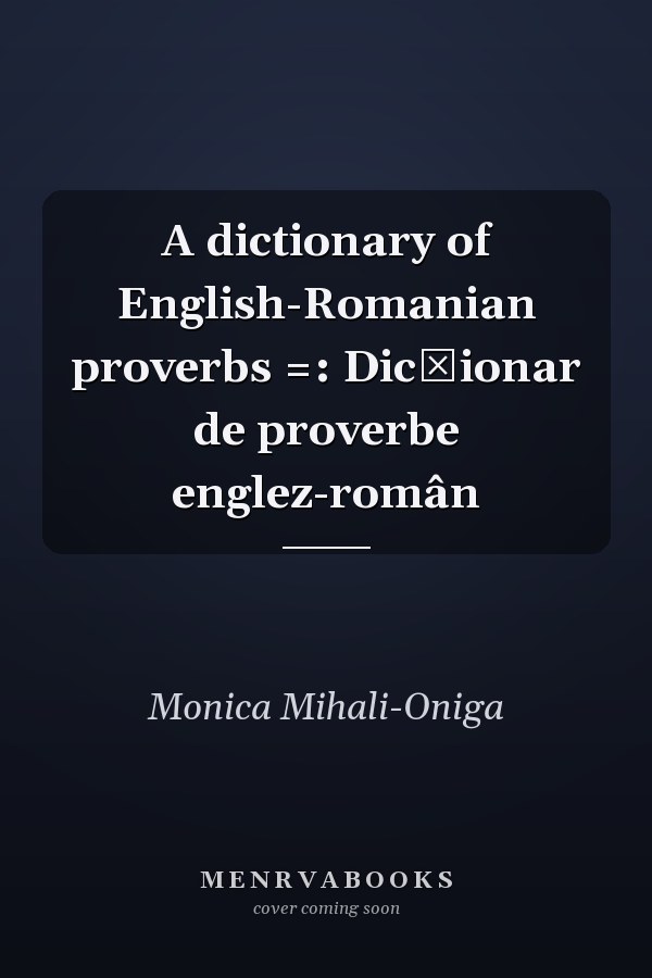 A dictionary of English-Romanian proverbs =: Dicționar de proverbe englez-român