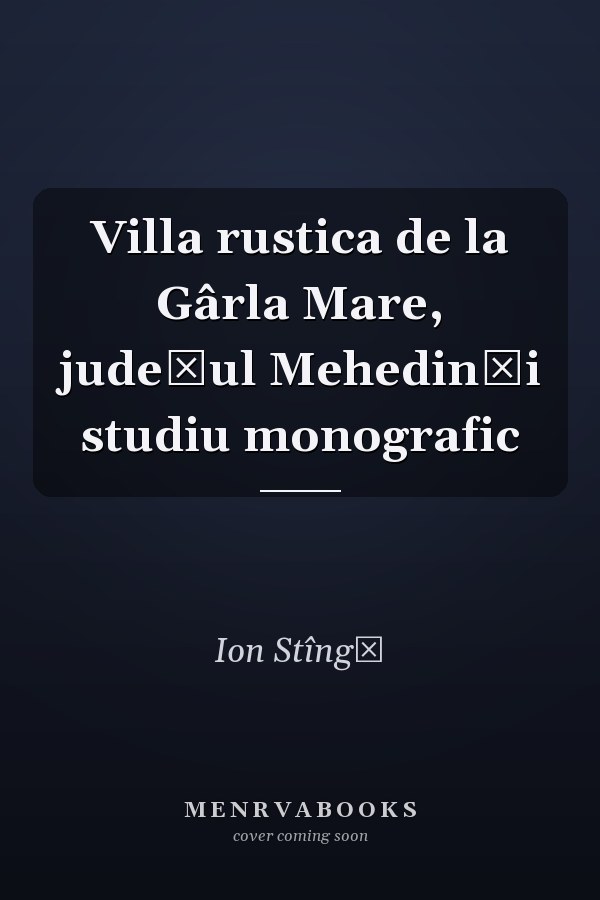 Villa rustica de la Gârla Mare, judeţul Mehedinţi studiu monografic