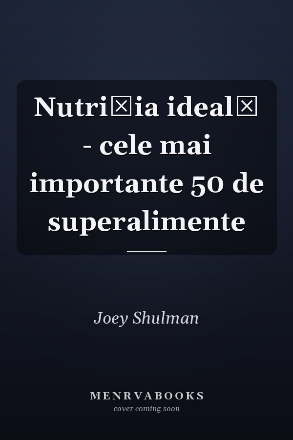 Nutriţia ideală - cele mai importante 50 de superalimente