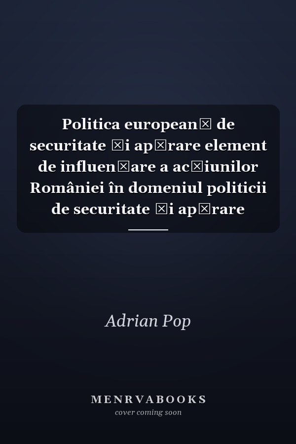 Politica europeană de securitate şi apărare element de influenţare a acţiunilor României în domeniul politicii de securitate şi apărare