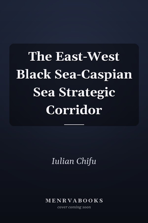 The East-West Black Sea-Caspian Sea Strategic Corridor