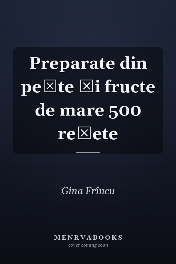 Preparate din peşte şi fructe de mare 500 reţete