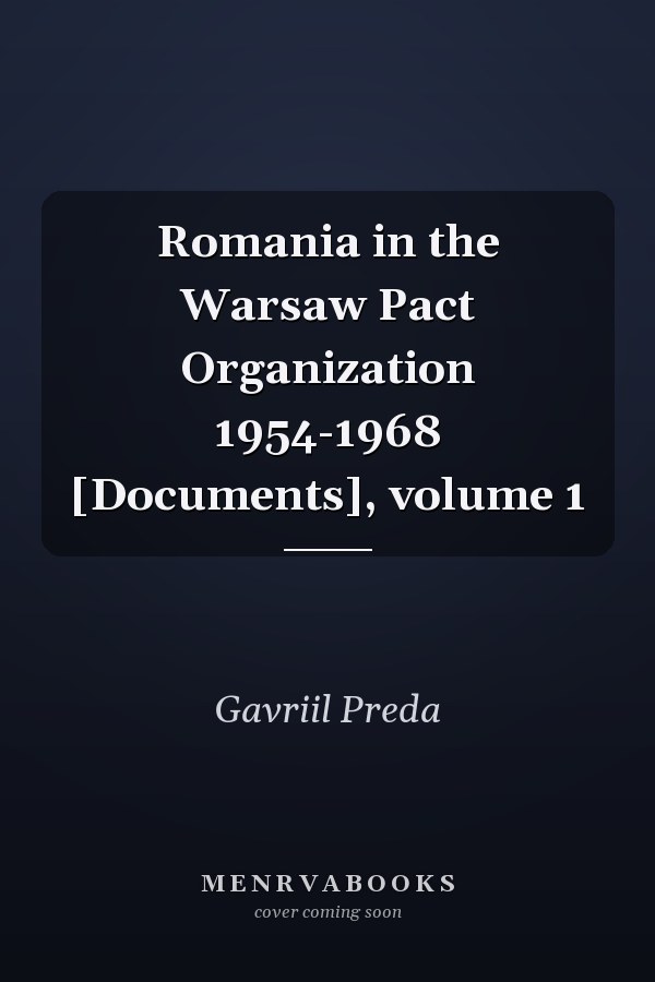 Romania in the Warsaw Pact Organization 1954-1968 [Documents], volume 1