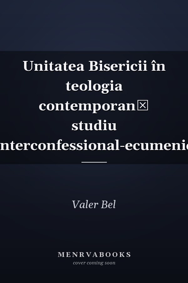 Unitatea Bisericii în teologia contemporană studiu interconfessional-ecumenic