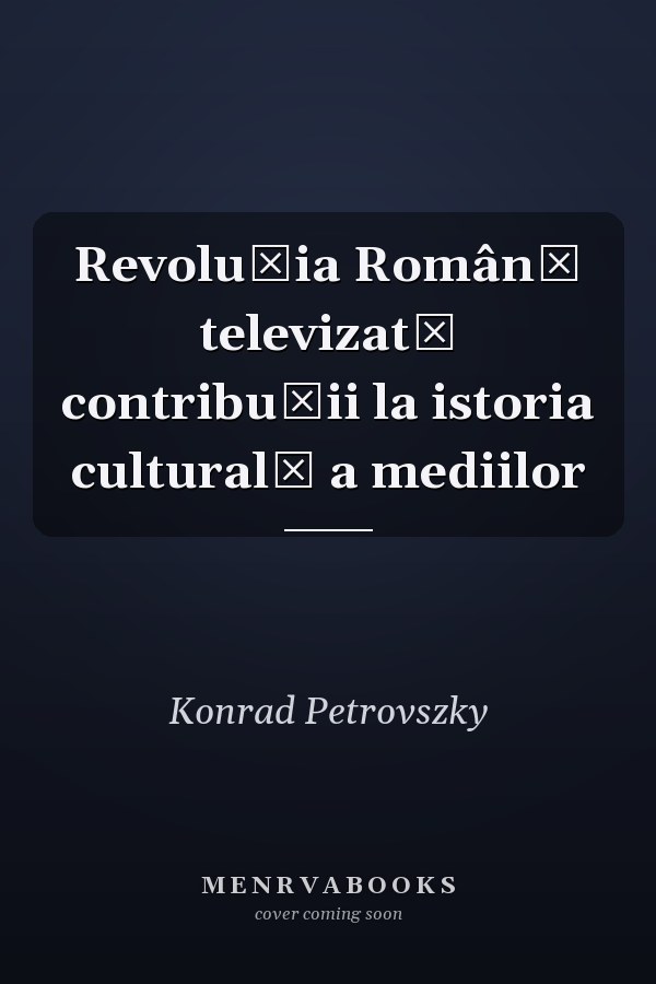 Revoluția Română televizată contribuții la istoria culturală a mediilor