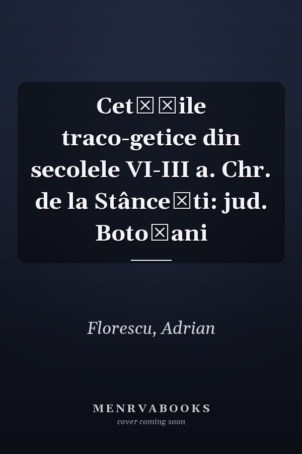 Cetățile traco-getice din secolele VI-III a. Chr. de la Stâncești: jud. Botoșani