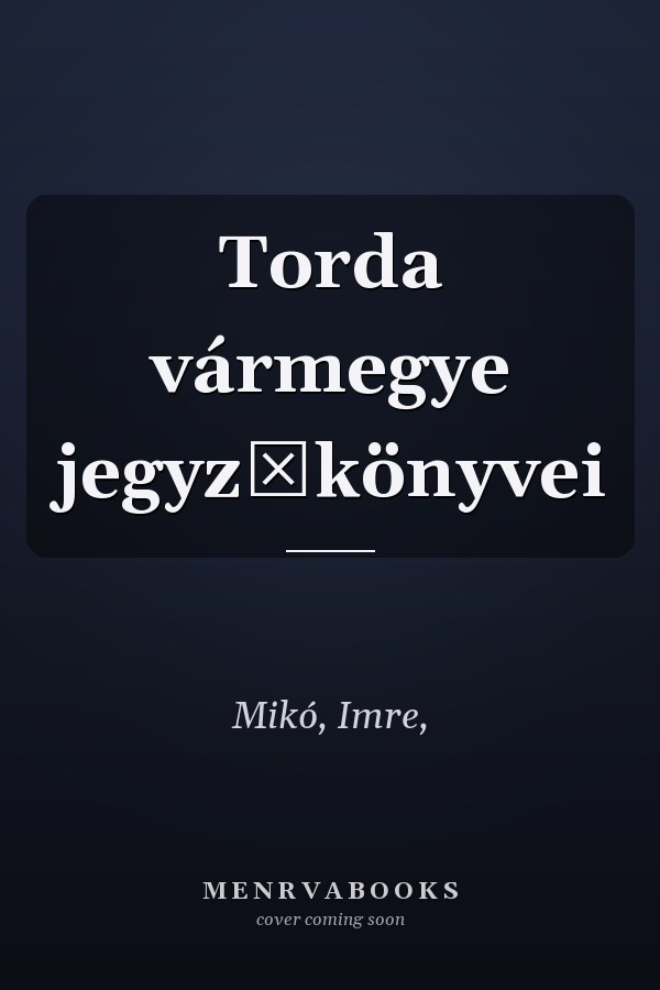 Torda vármegye jegyzőkönyvei