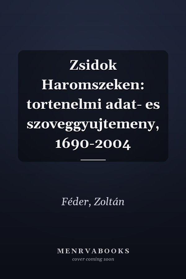 Zsidok Haromszeken: tortenelmi adat- es szoveggyujtemeny, 1690-2004