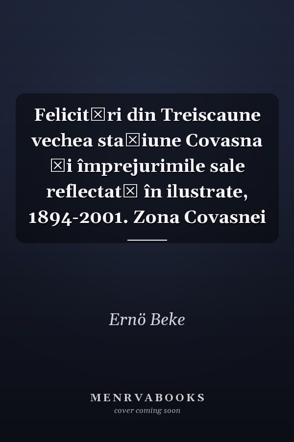 Felicitări din Treiscaune vechea staţiune Covasna şi împrejurimile sale reflectată în ilustrate, 1894-2001. Zona Covasnei