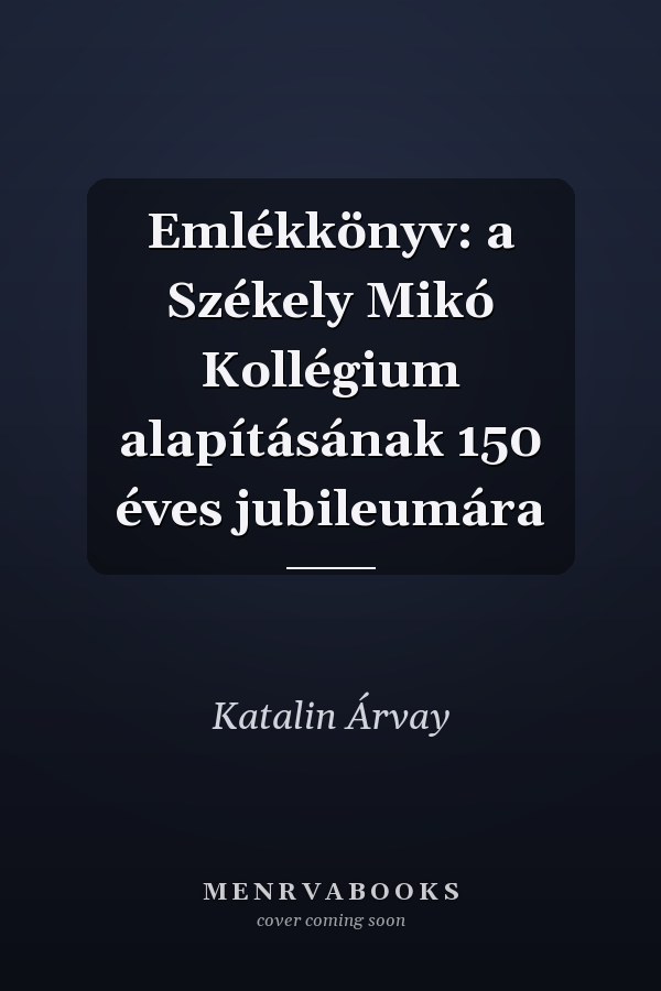 Emlékkönyv: a Székely Mikó Kollégium alapításának 150 éves jubileumára
